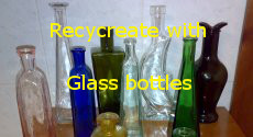 RECYCREATE WITH GLASS BOTTLES